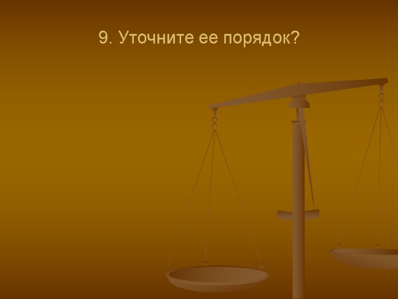 9. Уточните ее порядок?